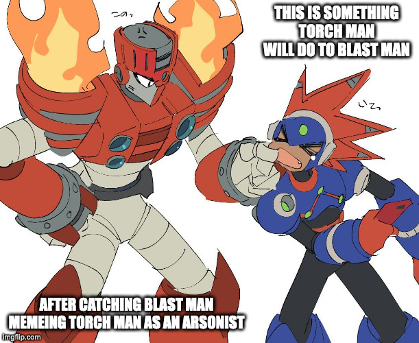 Torch Man Pulling Blast Man's Cheek | THIS IS SOMETHING TORCH MAN WILL DO TO BLAST MAN; AFTER CATCHING BLAST MAN MEMEING TORCH MAN AS AN ARSONIST | image tagged in torchman,blastman,megaman,memes | made w/ Imgflip meme maker