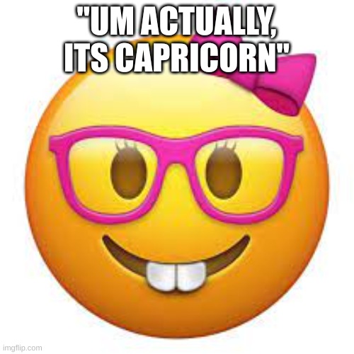 "UM ACTUALLY, ITS CAPRICORN" | made w/ Imgflip meme maker