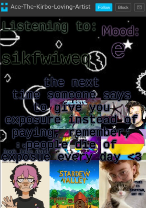 my new temp!! (aces temp!) | the next time someone says to give you exposure instead of paying, remember; people die of exposue every day <3; sikfwiweq; e | image tagged in my new temp aces temp | made w/ Imgflip meme maker