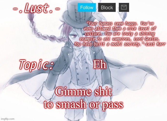 Bored | Eh; Gimme shit to smash or pass | image tagged in lust's lest karr template | made w/ Imgflip meme maker