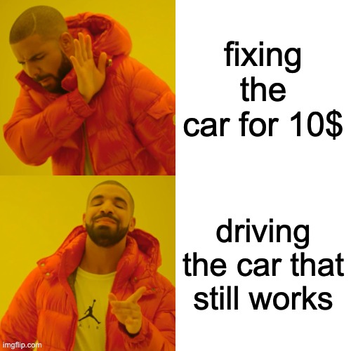 games be like | fixing the car for 10$; driving the car that still works | image tagged in memes,drake hotline bling,gaming | made w/ Imgflip meme maker