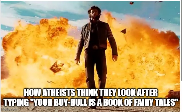 wolverine | HOW ATHEISTS THINK THEY LOOK AFTER TYPING "YOUR BUY-BULL IS A BOOK OF FAIRY TALES" | image tagged in atheism | made w/ Imgflip meme maker