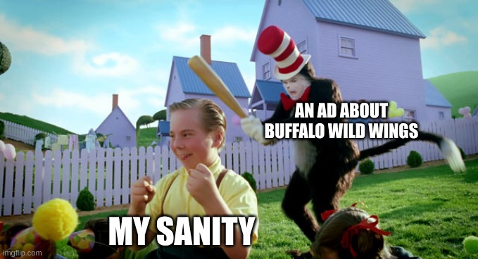 feline wild wings | AN AD ABOUT BUFFALO WILD WINGS; MY SANITY | image tagged in cat in the hat with a bat ______ colorized,buffalo wild wings,funny,meme | made w/ Imgflip meme maker