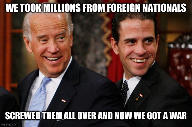 It’s the American Way (now). | WE TOOK MILLIONS FROM FOREIGN NATIONALS; SCREWED THEM ALL OVER AND NOW WE GOT A WAR | image tagged in hunter biden crack head,libtards,liberal logic,liberal hypocrisy,stupid liberals,new normal | made w/ Imgflip meme maker