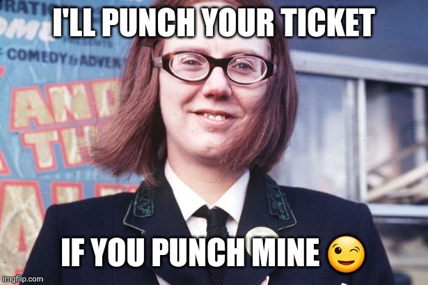 Olive On The Buses | I'LL PUNCH YOUR TICKET; IF YOU PUNCH MINE 😉 | image tagged in funny memes | made w/ Imgflip meme maker