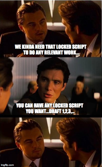 Inception Meme | WE KINDA NEED THAT LOCKED SCRIPT TO DO ANY RELEVANT WORK... YOU CAN HAVE ANY LOCKED SCRIPT YOU WANT...DRAFT 1,2,3,... | image tagged in memes,inception | made w/ Imgflip meme maker