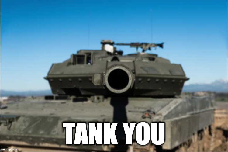 TANK YOU | TANK YOU | image tagged in tank | made w/ Imgflip meme maker