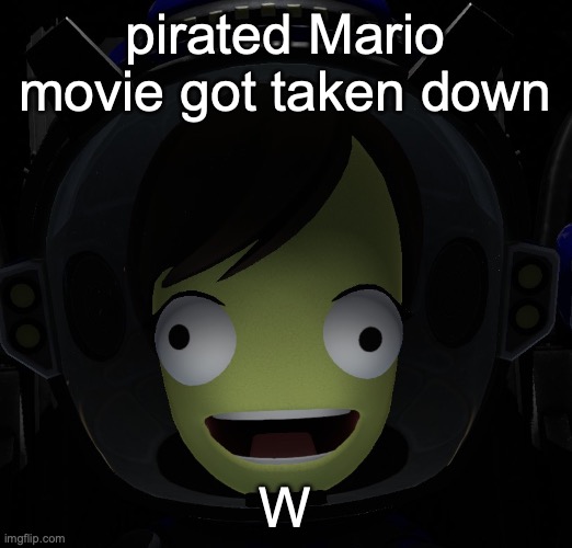 just checked the link | pirated Mario movie got taken down; W | image tagged in happy kerbal | made w/ Imgflip meme maker