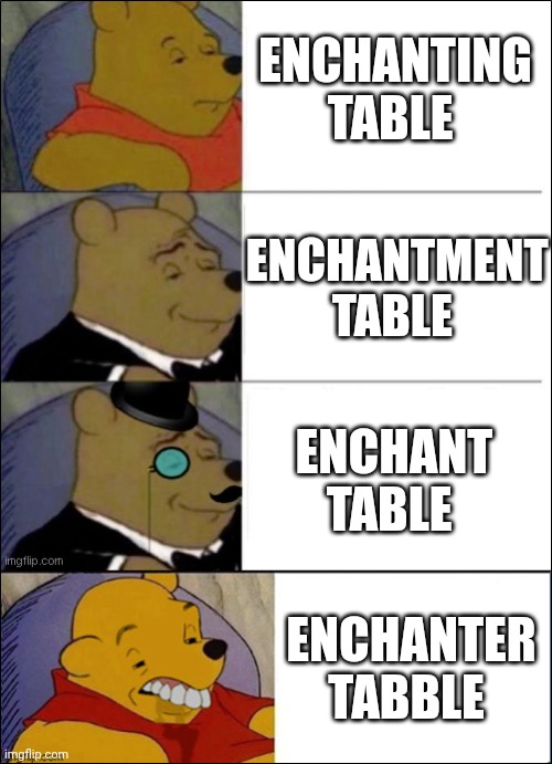 Good, Better, Best, wut | ENCHANTING TABLE; ENCHANTMENT TABLE; ENCHANT TABLE; ENCHANTER TABBLE | image tagged in good better best wut | made w/ Imgflip meme maker