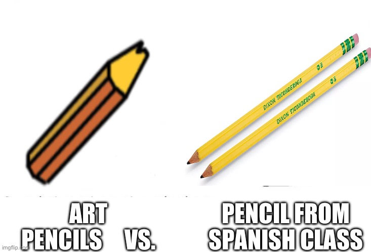 Pencils be like | PENCIL FROM SPANISH CLASS; ART PENCILS     VS. | image tagged in memes | made w/ Imgflip meme maker