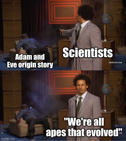 Scientist Vs Adam & Eve | Scientists; Adam and Eve origin story; "We're all apes that evolved" | image tagged in memes,who killed hannibal | made w/ Imgflip meme maker