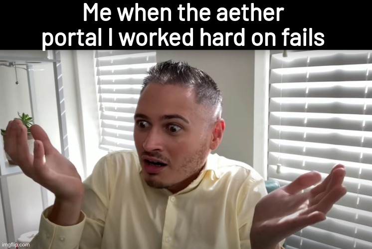 Can't believe it | Me when the aether portal I worked hard on fails | image tagged in mincraft,minecraft,portal | made w/ Imgflip meme maker