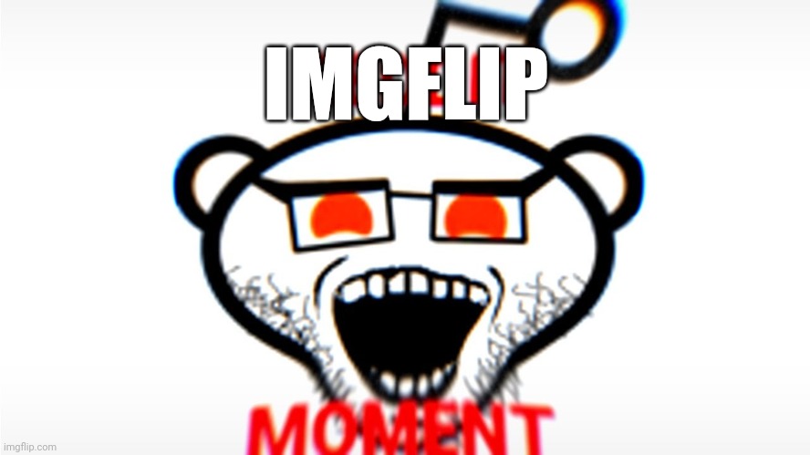 Reddit Moment | IMGFLIP | image tagged in reddit moment | made w/ Imgflip meme maker