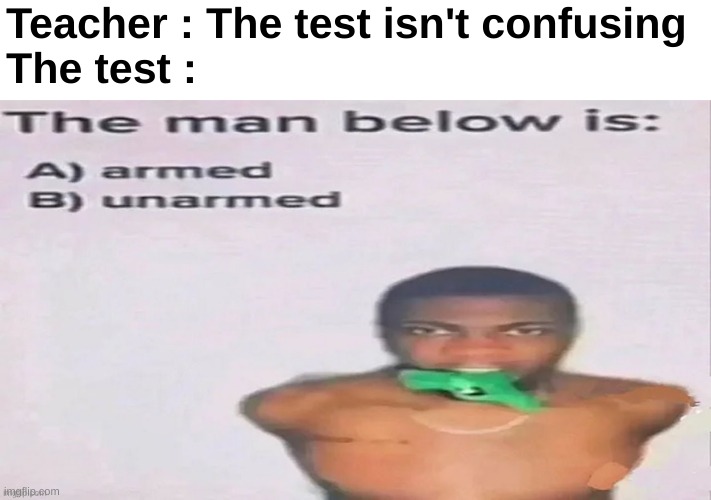 Zamn what should I pick | Teacher : The test isn't confusing 
The test : | image tagged in memes,funny,relatable,offensive,tests,front page plz | made w/ Imgflip meme maker