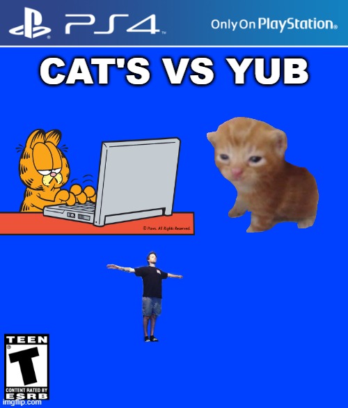 PS4 case | CAT'S VS YUB | image tagged in ps4 case | made w/ Imgflip meme maker