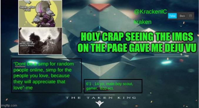 kraken destiny temp | HOLY CRAP SEEING THE IMGS ON THE PAGE GAVE ME DEJU VU | image tagged in kraken destiny temp | made w/ Imgflip meme maker