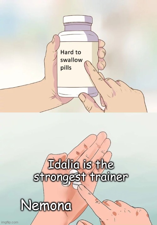 Nemona is way too proud of me | Idalia is the strongest trainer; Nemona | image tagged in memes,hard to swallow pills | made w/ Imgflip meme maker