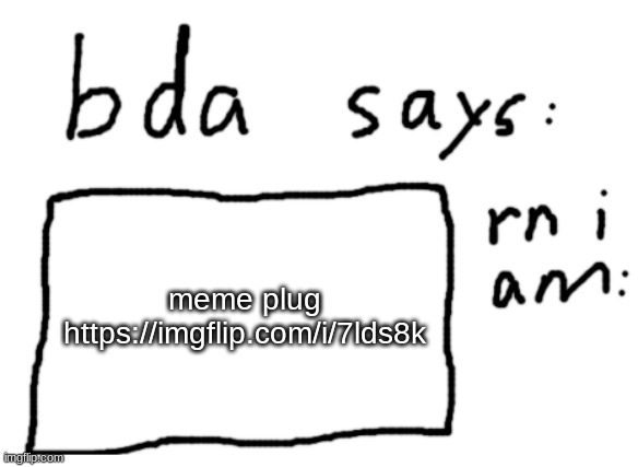 https://imgflip.com/i/7lds8k | meme plug https://imgflip.com/i/7lds8k | image tagged in official badlydrawnaxolotl announcement temp | made w/ Imgflip meme maker