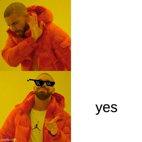 Drake Hotline Bling Meme | yes | image tagged in memes,drake hotline bling | made w/ Imgflip meme maker