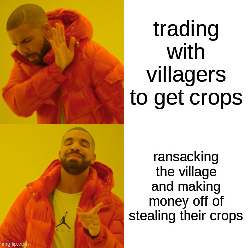 Drake Hotline Bling | trading with villagers to get crops; ransacking the village and making money off of stealing their crops | image tagged in memes,drake hotline bling | made w/ Imgflip meme maker