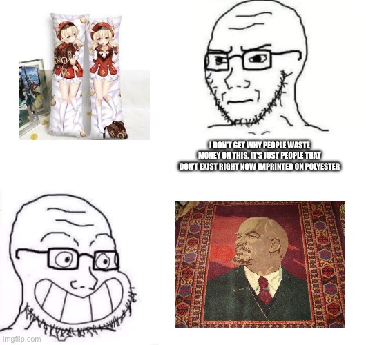 Don’t form a parasocial relationship with anyone or anything. Except Lenin, of course, he’s aight | I DON’T GET WHY PEOPLE WASTE MONEY ON THIS, IT’S JUST PEOPLE THAT DON’T EXIST RIGHT NOW IMPRINTED ON POLYESTER | image tagged in hypocrite neckbeard | made w/ Imgflip meme maker