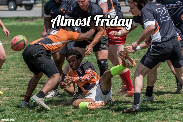 Almost Friday - Rugby | Almost Friday | image tagged in g | made w/ Imgflip meme maker