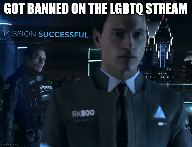 I win | GOT BANNED ON THE LGBTQ STREAM | image tagged in mission complete,suicide is badass | made w/ Imgflip meme maker