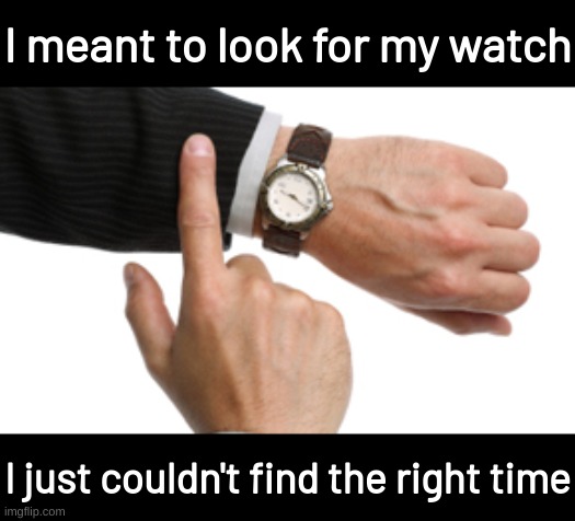 clock watch | I meant to look for my watch; I just couldn't find the right time | image tagged in clock watch,memes,funny,fuuny,eyeroll,bad pun | made w/ Imgflip meme maker