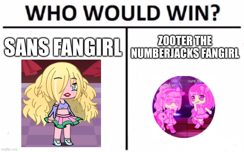 i would perfer sans fangirls because they are trolls and funny | SANS FANGIRL; ZOOTER THE NUMBERJACKS FANGIRL | image tagged in memes,who would win | made w/ Imgflip meme maker