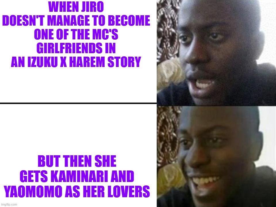 Kyoka be like | WHEN JIRO DOESN'T MANAGE TO BECOME ONE OF THE MC'S GIRLFRIENDS IN AN IZUKU X HAREM STORY; BUT THEN SHE GETS KAMINARI AND YAOMOMO AS HER LOVERS | image tagged in reversed disappointed black man | made w/ Imgflip meme maker