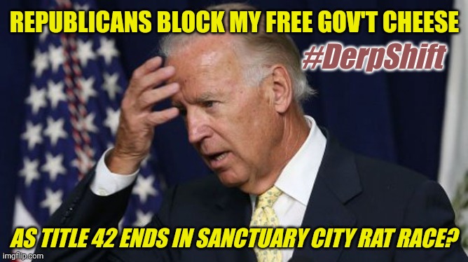 Debt Ceiling = Sanctuary Cities CHAOS? When you Invite All the Illegal Dem'rats to the Grand Party, best not Forget the CHEESE! | REPUBLICANS BLOCK MY FREE GOV'T CHEESE; #DerpShift; AS TITLE 42 ENDS IN SANCTUARY CITY RAT RACE? | image tagged in joe biden worries,democratic socialism,sanctuary cities,illegal immigration,chaos,the great awakening | made w/ Imgflip meme maker