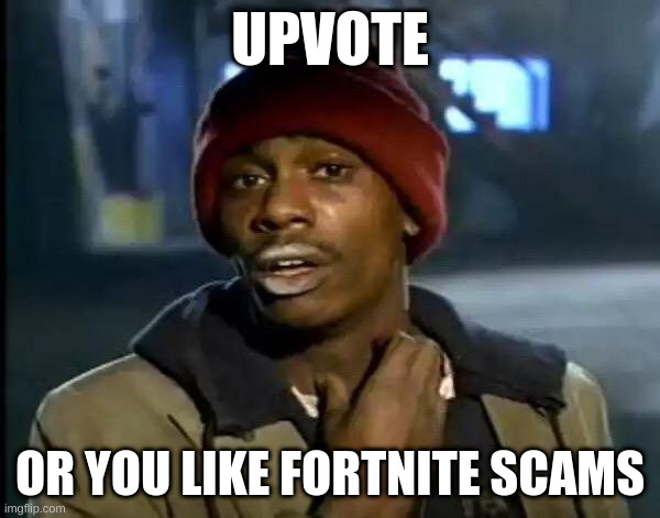 upvote | UPVOTE; OR YOU LIKE FORTNITE SCAMS | image tagged in memes,y'all got any more of that | made w/ Imgflip meme maker