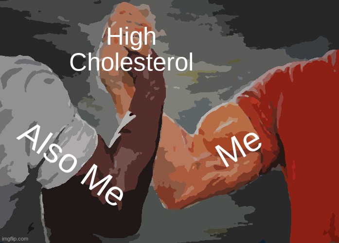 Me when life | High Cholesterol; Me; Also Me | image tagged in memes,epic handshake | made w/ Imgflip meme maker