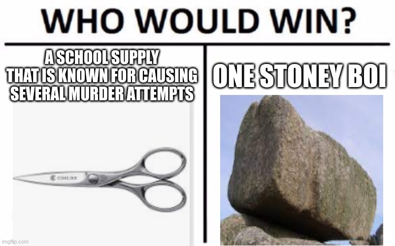 Day 1 of posting random memes until Im out for the summer and my computer is wiped for school | A SCHOOL SUPPLY THAT IS KNOWN FOR CAUSING SEVERAL MURDER ATTEMPTS; ONE STONEY BOI | image tagged in memes,who would win | made w/ Imgflip meme maker