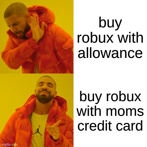 how many people did this as kids | buy robux with allowance; buy robux with moms credit card | image tagged in memes,drake hotline bling | made w/ Imgflip meme maker
