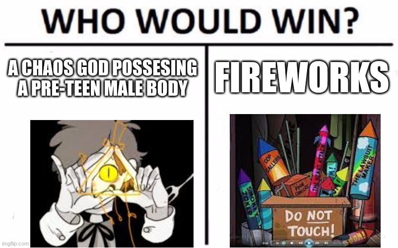 Who Would Win? Meme | FIREWORKS; A CHAOS GOD POSSESING A PRE-TEEN MALE BODY | image tagged in memes,who would win,gravity falls,bill cipher,fireworks | made w/ Imgflip meme maker
