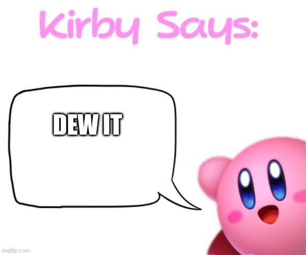 Kirby says meme | DEW IT | image tagged in kirby says meme | made w/ Imgflip meme maker