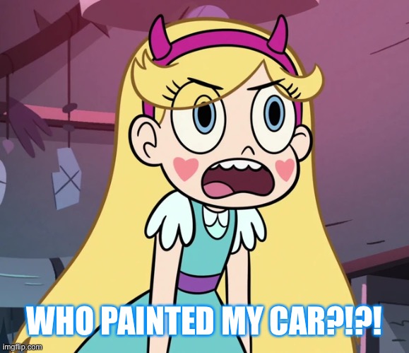 Star Butterfly frustrated | WHO PAINTED MY CAR?!?! | image tagged in star butterfly frustrated | made w/ Imgflip meme maker