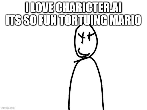 I LOVE CHARICTER.AI ITS SO FUN TORTUING MARIO | made w/ Imgflip meme maker