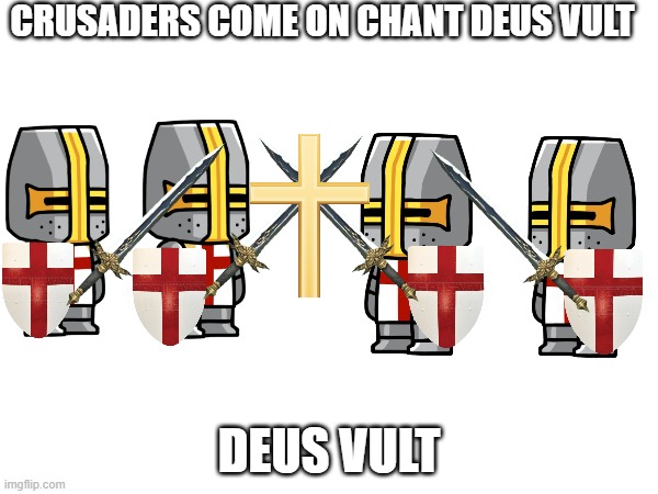 CRUSADERS COME ON CHANT DEUS VULT; DEUS VULT | made w/ Imgflip meme maker