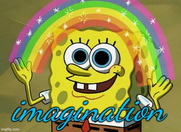 Imagination Spongebob Meme | imagination | image tagged in memes,imagination spongebob | made w/ Imgflip meme maker