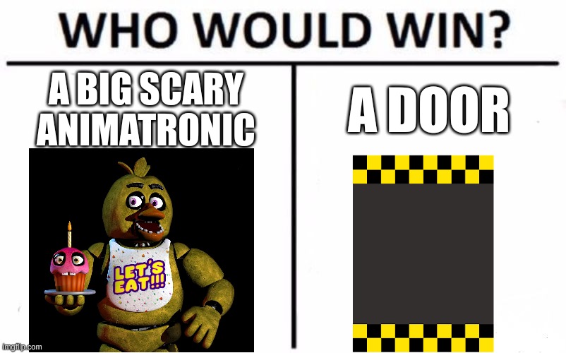 Who Would Win? | A BIG SCARY ANIMATRONIC; A DOOR | image tagged in memes,chica,fnaf | made w/ Imgflip meme maker