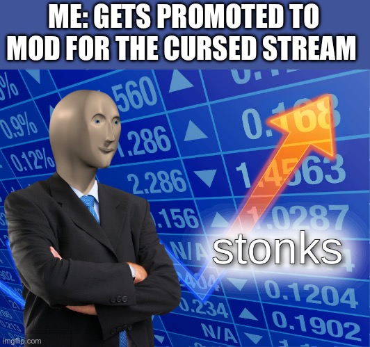 Thanks | ME: GETS PROMOTED TO MOD FOR THE CURSED STREAM | image tagged in stonks,cursed image | made w/ Imgflip meme maker