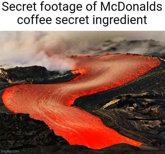 Girl got 3rd degree burns from spilling COFFEE on her lap... | Secret footage of McDonalds coffee secret ingredient | image tagged in mcdonalds,hot,coffee,lava,funny,memes | made w/ Imgflip meme maker