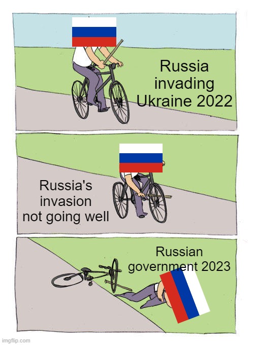 Russia 2022-23 in a Nutshell | Russia invading Ukraine 2022; Russia's invasion not going well; Russian government 2023 | image tagged in memes,bike fall,russia,ukraine,russo-ukrainian war | made w/ Imgflip meme maker