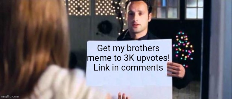 #1,028 | Get my brothers meme to 3K upvotes! Link in comments | image tagged in love actually sign,help,upvotes | made w/ Imgflip meme maker