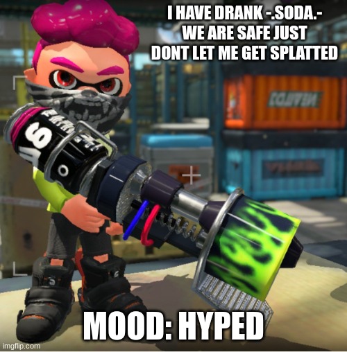 Finally | I HAVE DRANK -.SODA.- WE ARE SAFE JUST DONT LET ME GET SPLATTED; MOOD: HYPED | image tagged in bandit announcement template and splatoon oc | made w/ Imgflip meme maker
