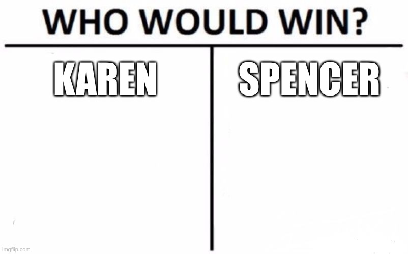 Who would win? | KAREN; SPENCER | image tagged in memes,who would win | made w/ Imgflip meme maker