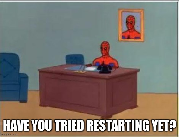 Have you? Heard it causes a lot of problems | HAVE YOU TRIED RESTARTING YET? | image tagged in memes,spiderman computer desk,spiderman | made w/ Imgflip meme maker