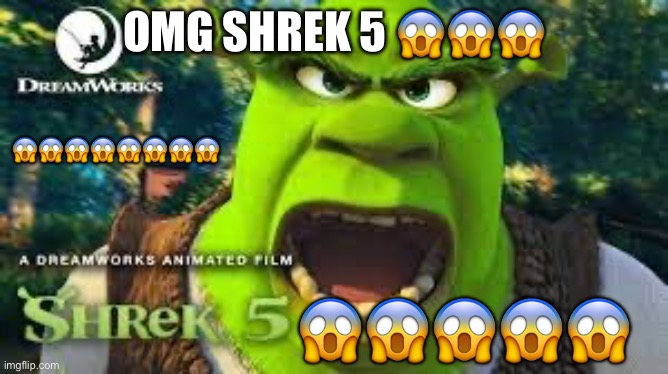 OMG SHREK 5 REAL?!1!??1 | 😱😱😱😱😱😱😱😱; OMG SHREK 5 😱😱😱; 😱😱😱😱😱 | made w/ Imgflip meme maker